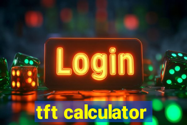 tft calculator